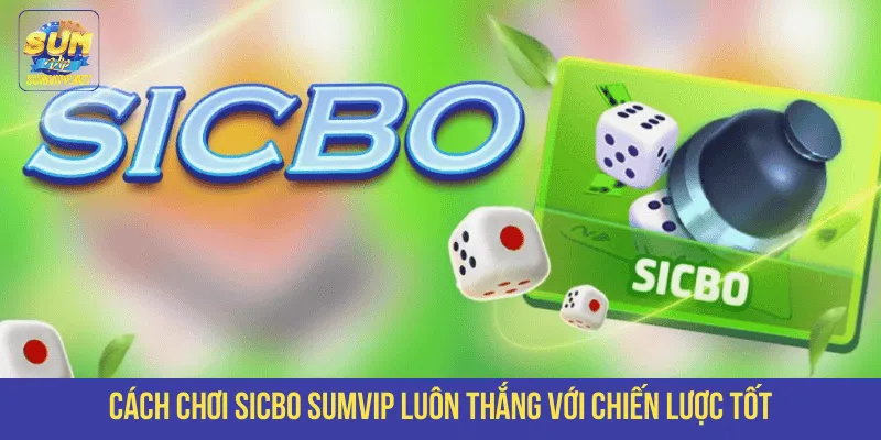 Cách chơi Sicbo SUMVIP luôn thắng