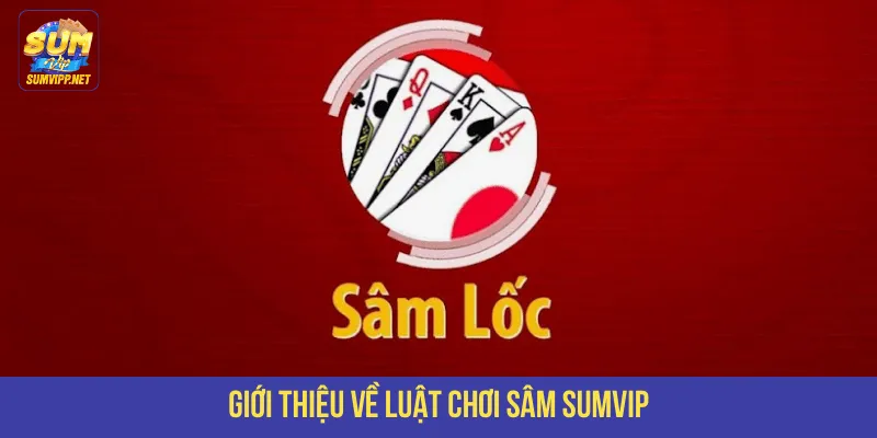 Giới thiệu về luật chơi Sâm SUMVIP