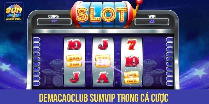 DeMaCaoClub SUMVIP trong cá cược 