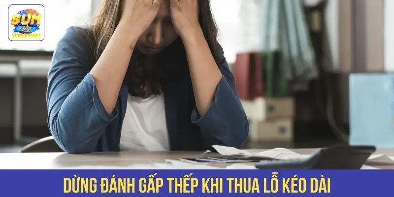 Dừng đánh gấp thếp khi thua lỗ kéo dài