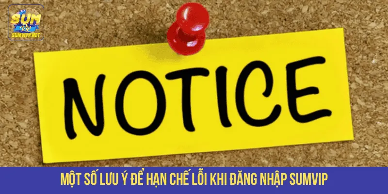 Một số lưu ý để hạn chế lỗi khi đăng nhập SUMVIP