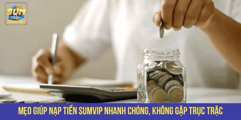 Mẹo giúp nạp tiền SUMVIP nhanh chóng