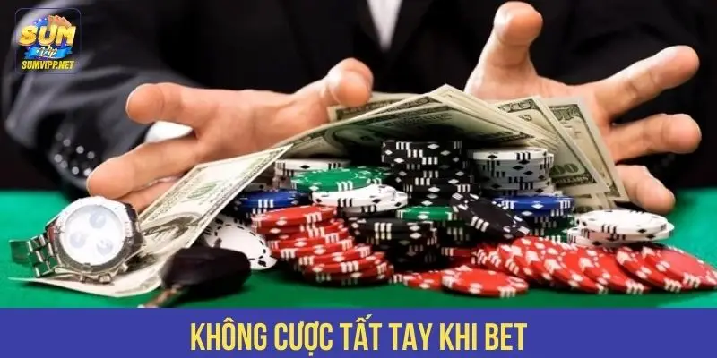 Không cược tất tay khi bet