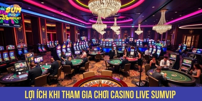 Lợi ích khi tham gia chơi casino live SUMVIP 