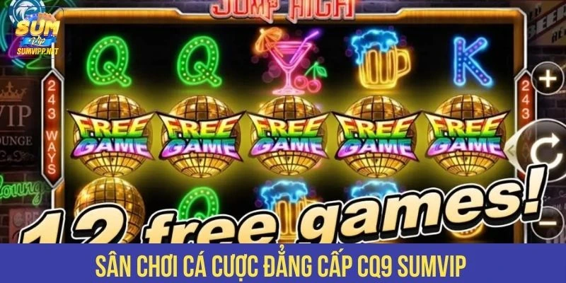 Sân chơi cá cược đẳng cấp CQ9 SUMVIP 