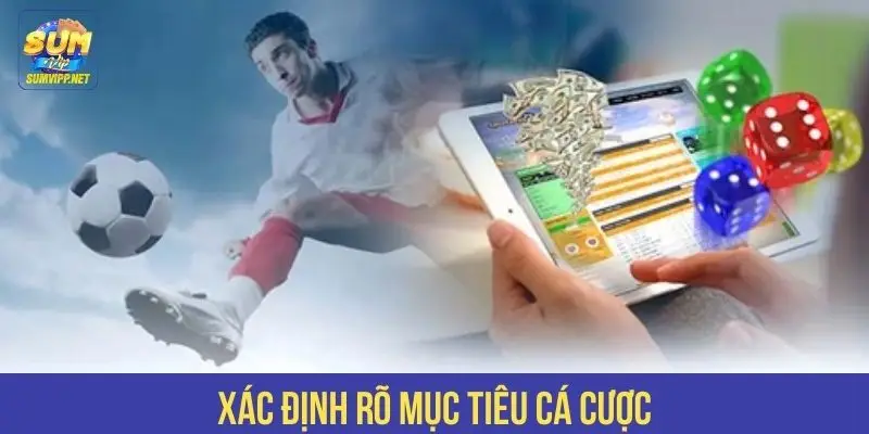 Xác định rõ mục tiêu cá cược