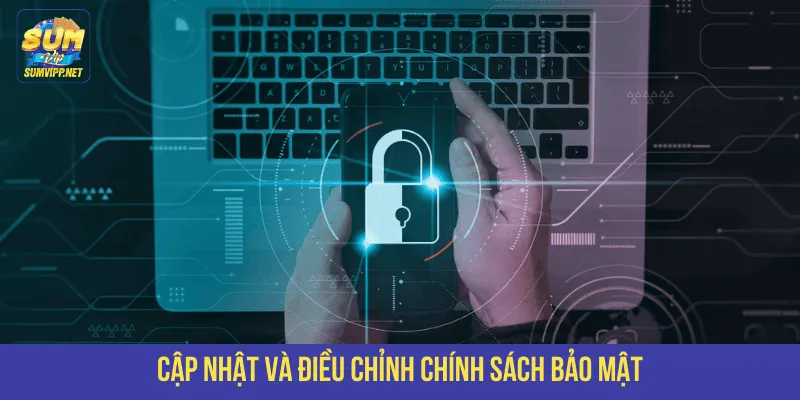 Cập nhật và điều chỉnh chính sách bảo mật