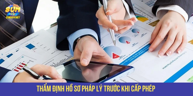 Thẩm định hồ sơ kỹ lưỡng trước khi cấp giấy phép hoạt động SUMVIP 