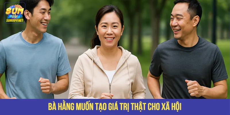 Bà Hằng mong muốn tạo giá trị thật cho xã hội