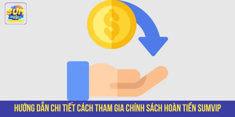 Hướng dẫn chi tiết cách tham gia chính sách hoàn tiền SUMVIP
