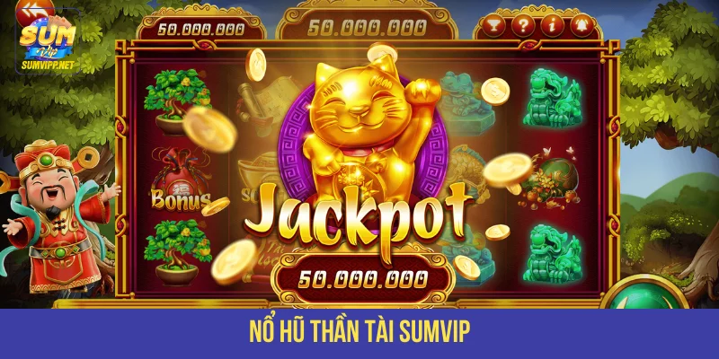 Chơi top game nổ hũ đổi thưởng Thần Tài SUMVIP 